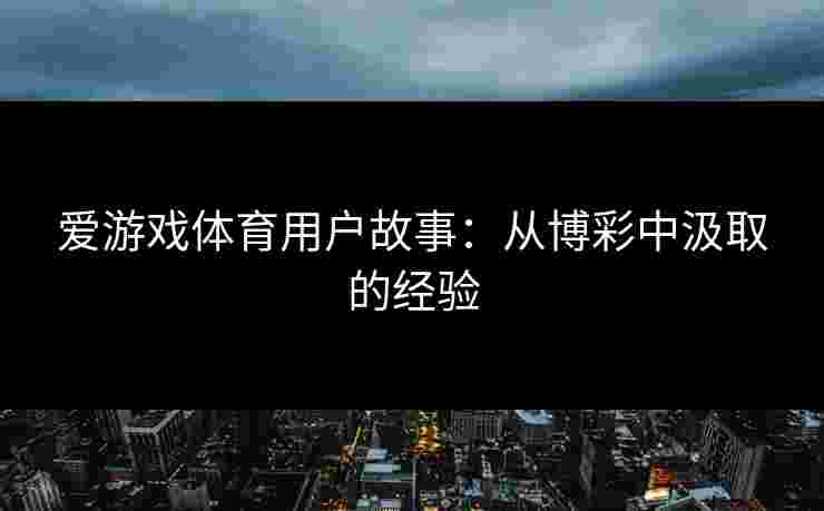 爱游戏体育用户故事：从博彩中汲取的经验