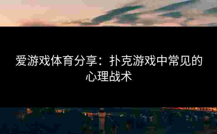 爱游戏体育分享：扑克游戏中常见的心理战术