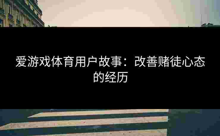 爱游戏体育用户故事：改善赌徒心态的经历