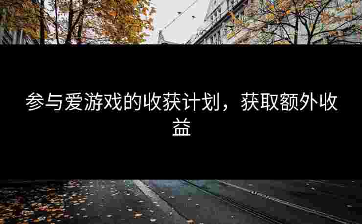 参与爱游戏的收获计划，获取额外收益